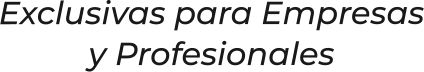 Exclusivas para Empresasy Profesionales