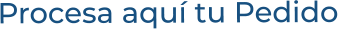 Procesa aquí tu Pedido