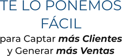TE LO PONEMOSFÁCILpara Captar más Clientesy Generar más Ventas