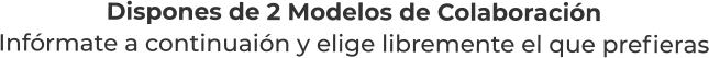 Dispones de 2 Modelos de ColaboraciónInfórmate a continuaión y elige libremente el que prefieras