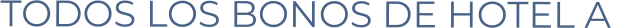 TODOS LOS BONOS DE HOTEL A