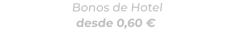 Bonos de Hoteldesde 0,60 €