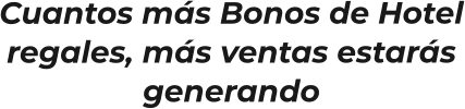 Cuantos más Bonos de Hotel regales, más ventas estarás generando