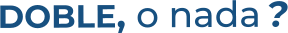 DOBLE, o nada ?