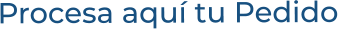 Procesa aquí tu Pedido