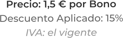 Precio: 1,5 € por BonoDescuento Aplicado: 15%IVA: el vigente