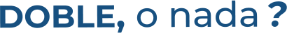 DOBLE, o nada ?
